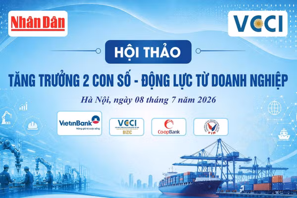 Sáng 8/7/2026, Báo Nhân Dân sẽ phối hợp VCCI tổ chức Hội thảo “Tăng trưởng 2 con số - Động lực từ doanh nghiệp”.