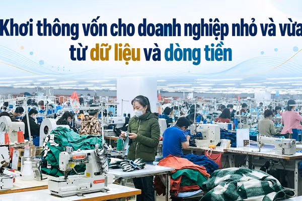 Khơi thông vốn cho doanh nghiệp nhỏ và vừa từ dữ liệu và dòng tiền.