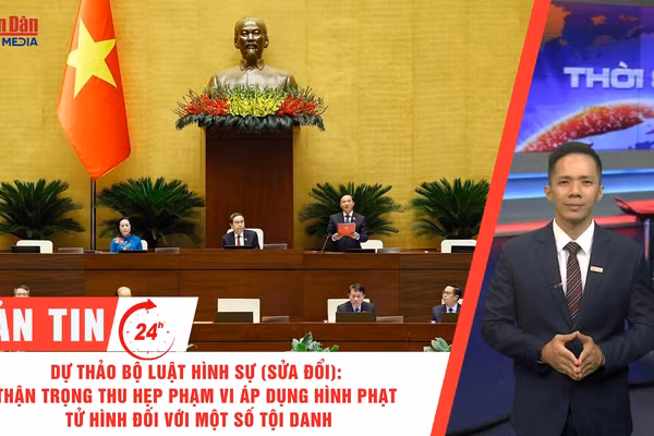 [Video] Thời sự 24h ngày 27/10/2026: Dự thảo Bộ luật Hình sự (sửa đổi): Thận trọng thu hẹp phạm vi áp dụng hình phạt tử hình đối với một số tội danh