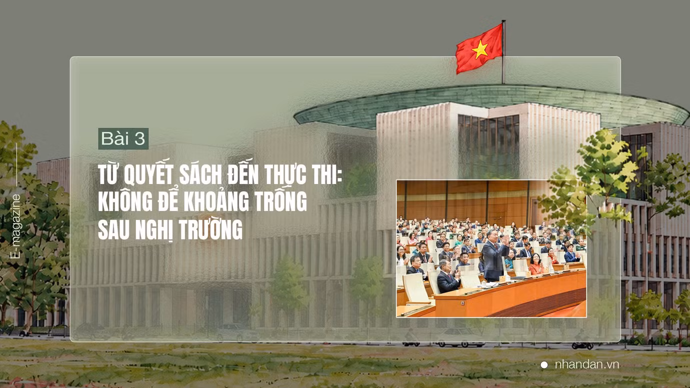 Bài 3: Từ quyết sách đến thực thi: Không để khoảng trống sau nghị trường