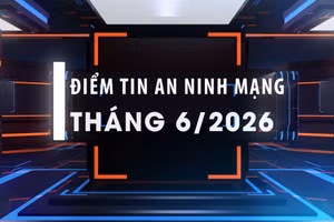 Điểm tin an ninh mạng tháng 6/2026.