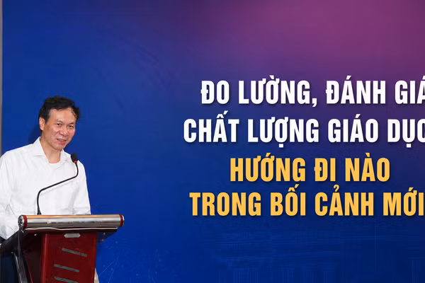 Đo lường, đánh giá chất lượng giáo dục: Hướng đi nào trong bối cảnh mới?