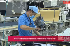[Video] Công đoàn triển khai nhiều chính sách chăm lo Tết Đinh Mùi 2027 