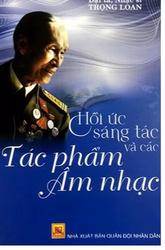 Đại tá, nhạc sĩ Trọng Loan - Hồi ức sáng tác và các tác phẩm âm nhạc