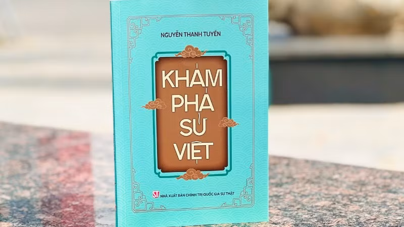 Cuốn sách "Khám phá sử Việt" của tác giả Nguyễn Thanh Tuyền, vừa được Nhà xuất bản Chính trị quốc gia Sự thật ấn hành.