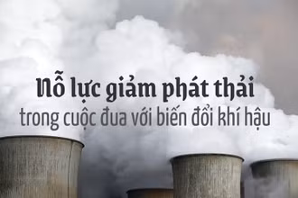 Nỗ lực giảm phát thải trong cuộc đua với biến đổi khí hậu