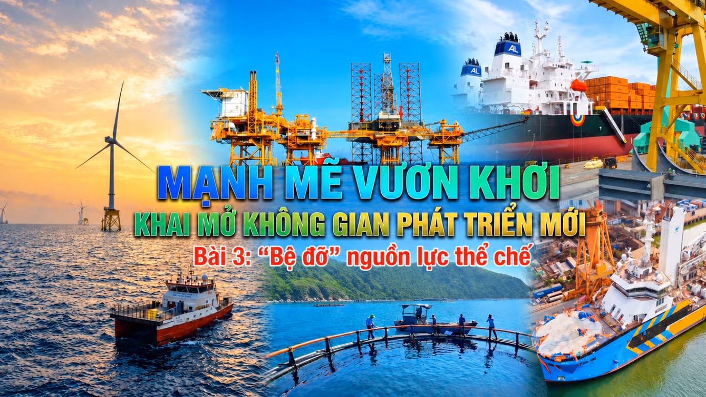 Bài 3: "Bệ đỡ" nguồn lực thể chế