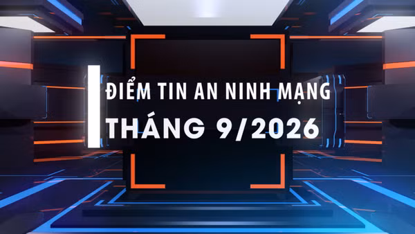 [Video] Điểm tin an ninh mạng tháng 9/2026
