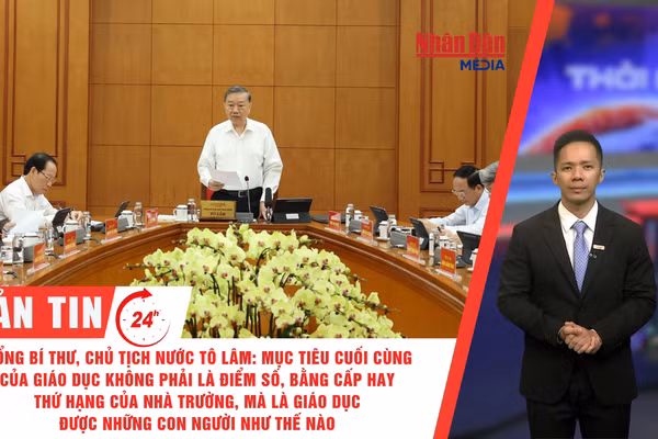 [Video] Thời sự 24h ngày 25/8/2026: Tổng Bí thư, Chủ tịch nước Tô Lâm: Mục tiêu cuối cùng của giáo dục không phải là điểm số, bằng cấp hay thứ hạng của nhà trường, mà là giáo dục được những con người như thế nào 