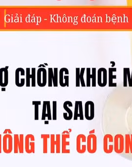 [Video] Hai vợ chồng khỏe mạnh tại sao không thể có con?