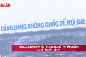 [Video] Nội Bài, Tân Sơn Nhất vào Top 25 sân bay kết nối hàng không giá rẻ tốt nhất thế giới