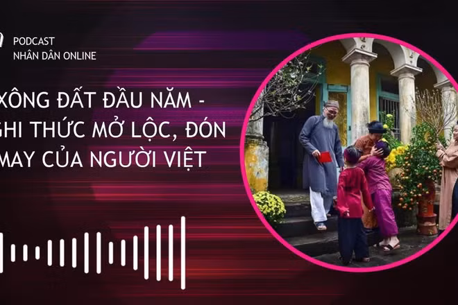 [Podcast] Xông đất đầu năm - Nghi thức mở lộc, đón may của người Việt