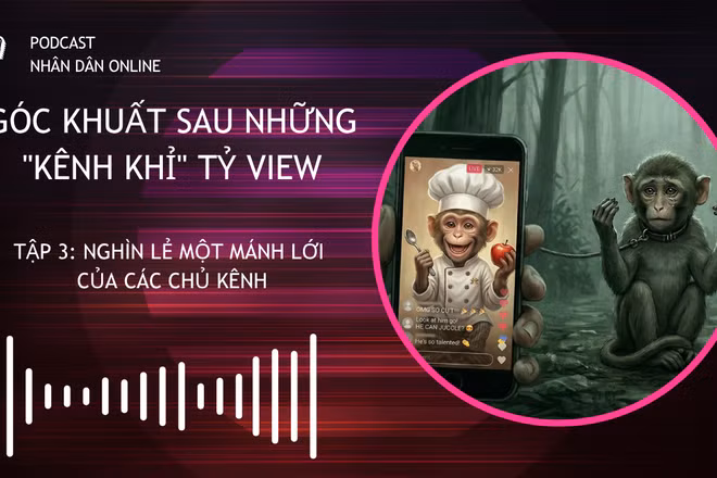 [Podcast] Trại "tù binh khỉ": Nghìn lẻ một mánh lới của các chủ kênh