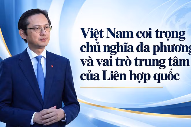 Việt Nam coi trọng chủ nghĩa đa phương và vai trò trung tâm của Liên hợp quốc 