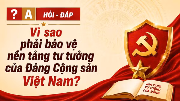 [Hỏi-đáp] Vì sao phải bảo vệ nền tảng tư tưởng của Đảng Cộng sản Việt Nam?