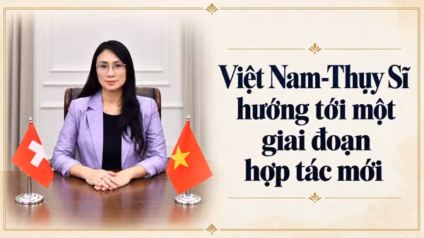 Việt Nam-Thụy Sĩ hướng tới một giai đoạn hợp tác mới 