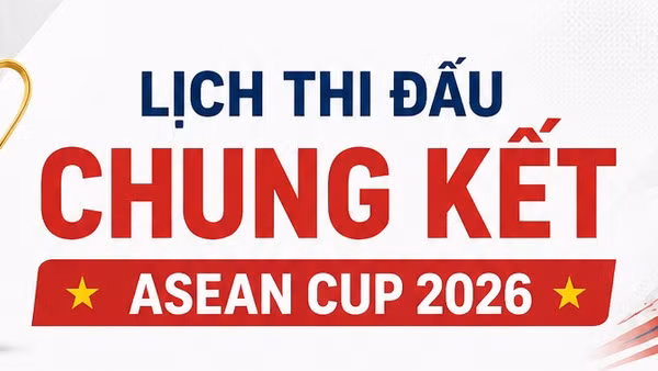 Lịch thi đấu chung kết ASEAN Cup 2026: Duyên nợ Việt Nam-Thái Lan