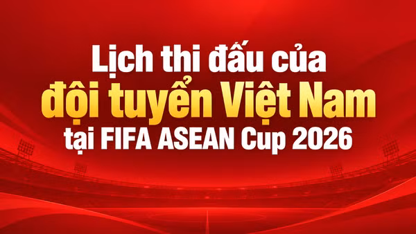 [Infographic] Lịch thi đấu của đội tuyển Việt Nam tại FIFA ASEAN Cup 2026