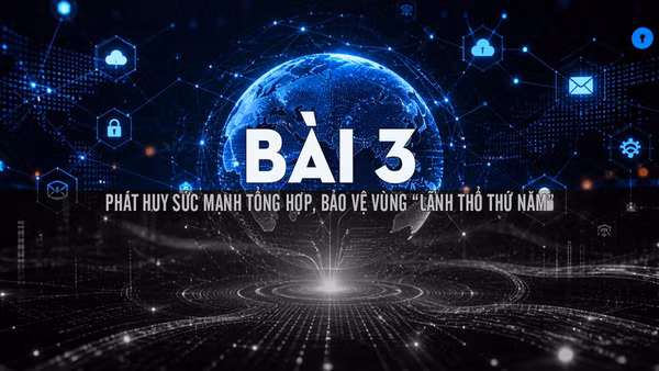 Bài 3: Phát huy sức mạnh tổng hợp, bảo vệ vùng “lãnh thổ thứ năm”