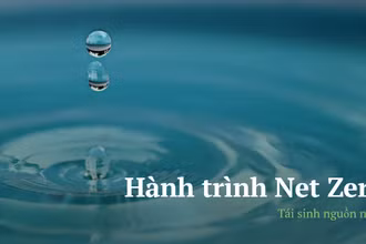 Hành trình Net Zero: "Tái sinh” nguồn nước