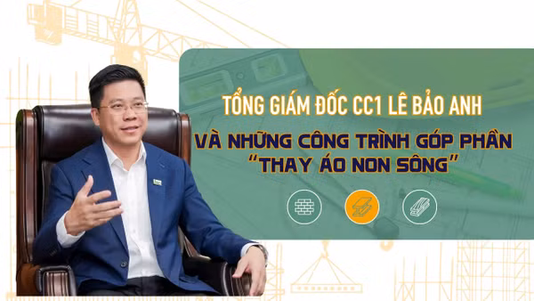 Tổng Giám đốc CC1 Lê Bảo Anh và những công trình góp phần "thay áo non sông"