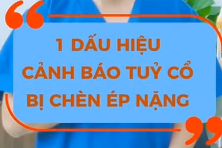 [Video] Dấu hiệu cảnh báo tủy cổ bị chèn ép nặng