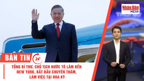 [Video] Thời sự 24h ngày 21/9/2026: Tổng Bí thư, Chủ tịch nước đến New York, bắt đầu tham dự Phiên thảo luận cấp cao Đại hội đồng Liên hợp quốc khóa 81