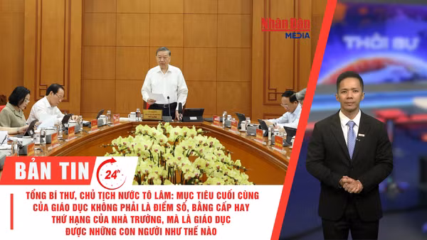 [Video] Thời sự 24h ngày 25/8/2026: Tổng Bí thư, Chủ tịch nước Tô Lâm: Mục tiêu cuối cùng của giáo dục không phải là điểm số, bằng cấp hay thứ hạng của nhà trường, mà là giáo dục được những con người như thế nào 