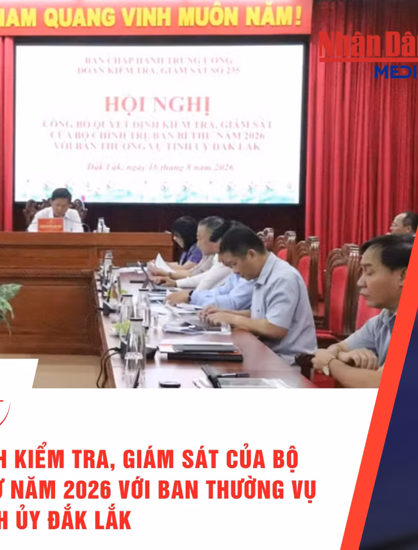 [Video] Thời sự 24h ngày 16/8/2026: Công bố quyết định kiểm tra, giám sát của Bộ Chính trị, Ban Bí thư năm 2026 với Ban Thường vụ Tỉnh ủy Đắk Lắk