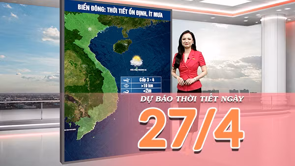 [Video] Dự báo thời tiết ngày 27/4/2026: Miền Bắc duy trì mưa dông, Trung Bộ và Nam Bộ ngày có nắng nóng