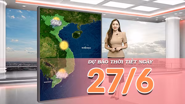 [Video] Dự báo thời tiết ngày 27/6/2026: Bắc Bộ mưa dông diện rộng, Trung Bộ tiếp tục nắng nóng gay gắt 
