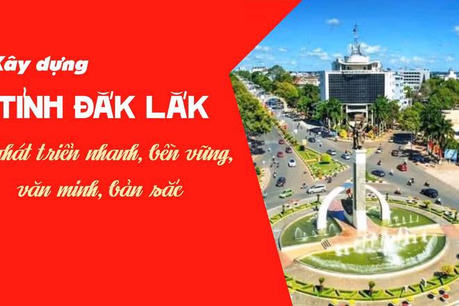Xây dựng tỉnh Đắk Lắk phát triển nhanh, bền vững, văn minh, bản sắc