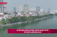 [Video] Hà Nội định hướng mở rộng đường quanh Hồ Tây tối thiểu ba đến bốn làn xe