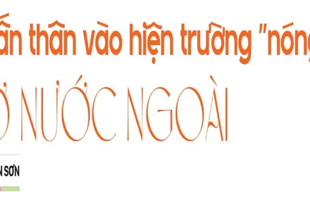 Dấn thân vào hiện trường "nóng" ở nước ngoài