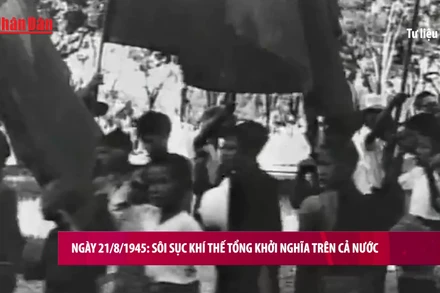 Ngày 21/8/1945 trở thành mốc son trong cao trào Cách mạng Tháng Tám