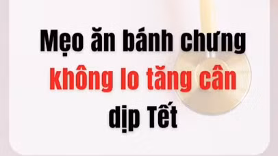 [Video] Mẹo ăn bánh chưng không lo tăng cân dịp Tết
