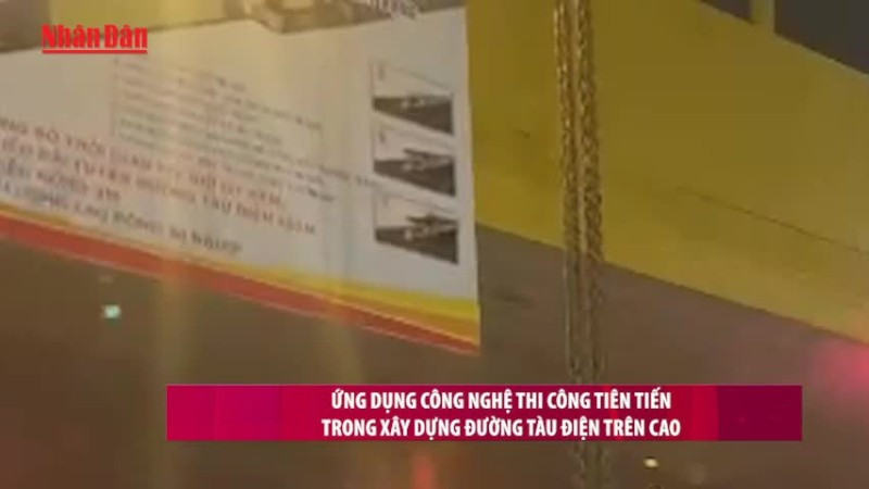[Video] Ứng dụng công nghệ thi công tiên tiến trong xây dựng đường tàu điện trên cao