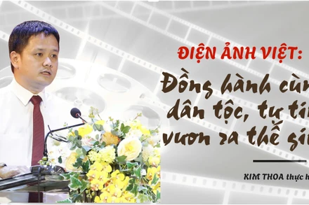 Điện ảnh Việt: Đồng hành cùng dân tộc, tự tin vươn ra thế giới