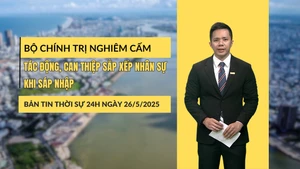[Video] Thời sự 24h ngày 26/5/2025: Bộ Chính trị nghiêm cấm tác động, can thiệp sắp xếp nhân sự khi sáp nhập