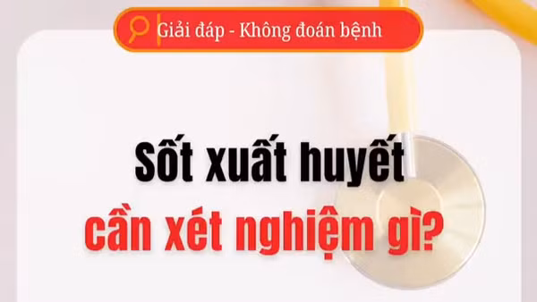 [Video] Cần xét nghiệm gì để phát hiện sốt xuất huyết?
