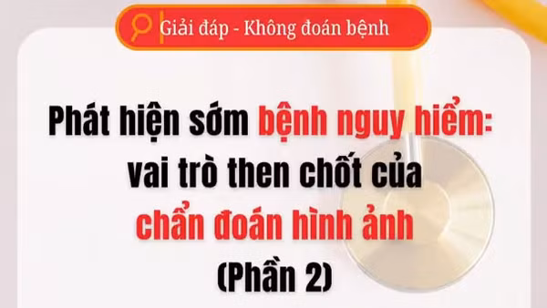 [Video] Phát hiện sớm bệnh nguy hiểm bằng chẩn đoán hình ảnh - Phần 2