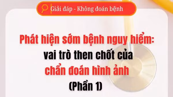 [Video] Phát hiện sớm bệnh nguy hiểm bằng chẩn đoán hình ảnh - Phần 1