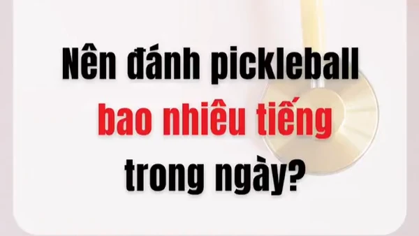 [Video] Nên đánh pickleball bao nhiêu giờ trong một ngày?