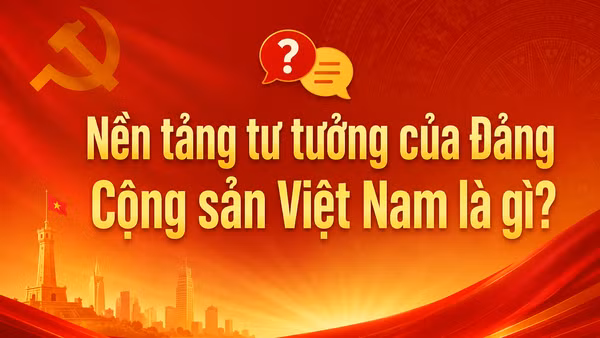 [Hỏi-đáp] Nền tảng tư tưởng của Đảng Cộng sản Việt Nam là gì?