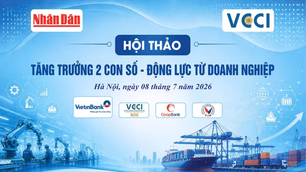 Sáng 8/7/2026, Báo Nhân Dân sẽ phối hợp VCCI tổ chức Hội thảo “Tăng trưởng 2 con số - Động lực từ doanh nghiệp”.