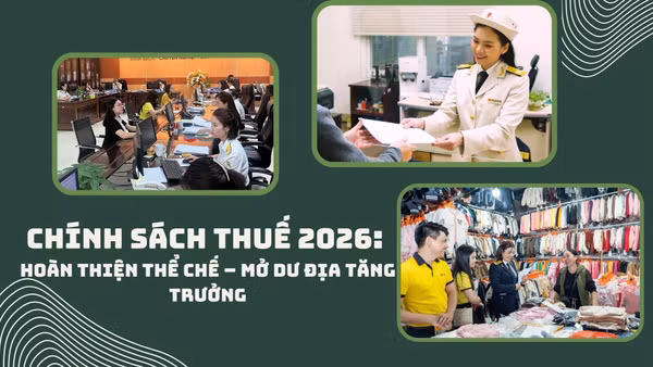 Chính sách thuế 2026: Hoàn thiện thể chế – mở dư địa tăng trưởng.
