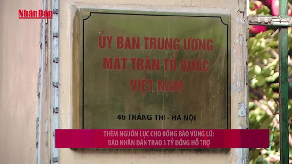[Video] Thêm nguồn lực cho đồng bào vùng lũ: Báo Nhân Dân trao 3 tỷ đồng hỗ trợ