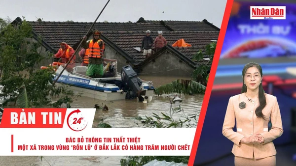 [Video] Thời sự 24h ngày 22/11/2025: Bác bỏ thông tin thất thiệt một xã trong vùng "rốn lũ" ở Đắk Lắk có hàng trăm người chết