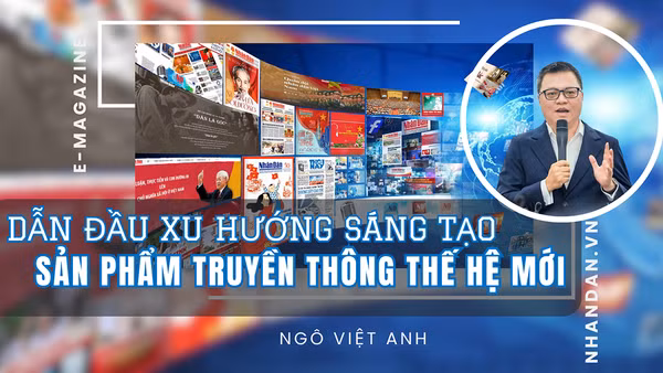 Dẫn đầu xu hướng sáng tạo sản phẩm truyền thông thế hệ mới