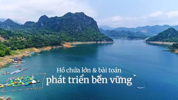 Hồ chứa lớn & bài toán phát triển bền vững 